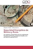 Seguridad Energética De México Y Rusia: Un Análisis Comparativo De Los Regímenes Fiscales De Pemex Y Gazprom Desde Una Perspectiva Geopolítica (Spanish Edition)