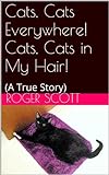 Cats, Cats Everywhere! Cats, Cats In My Hair!: (A True Story)