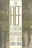 The Aef And Coalition Warmaking,1917-1918 (Modern War Studies)
