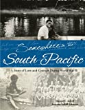 Somewhere In The South Pacific: A Story Of Love And Courage During World War Ii