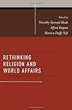 Rethinking Religion And World Affairs [Paperback] [2012] Timothy Samuel Shah, Alfred Stepan, Monica Duffy Toft