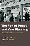 The Fog Of Peace And War Planning: Military And Strategic Planning Under Uncertainty (Strategy And History)