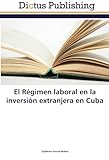 El Régimen Laboral En La Inversión Extranjera En Cuba (Spanish Edition)