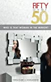 Fifty Over 50: Who Is That Woman In The Mirror?